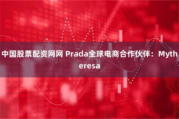 中国股票配资网网 Prada全球电商合作伙伴：Mytheresa